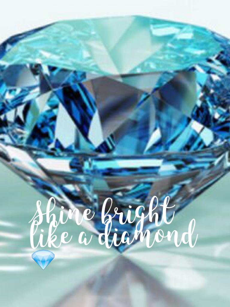 Shine bright like a diamond 💎 

Be yourself