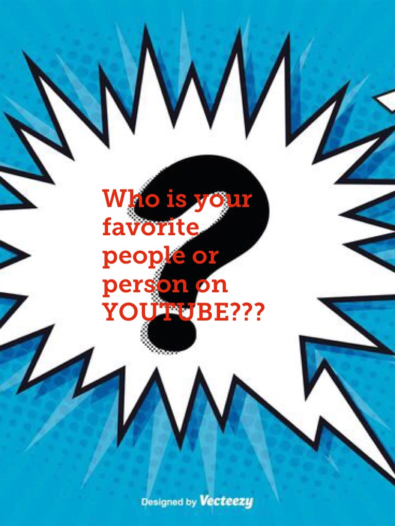 Who is your favorite people or person on YOUTUBE???