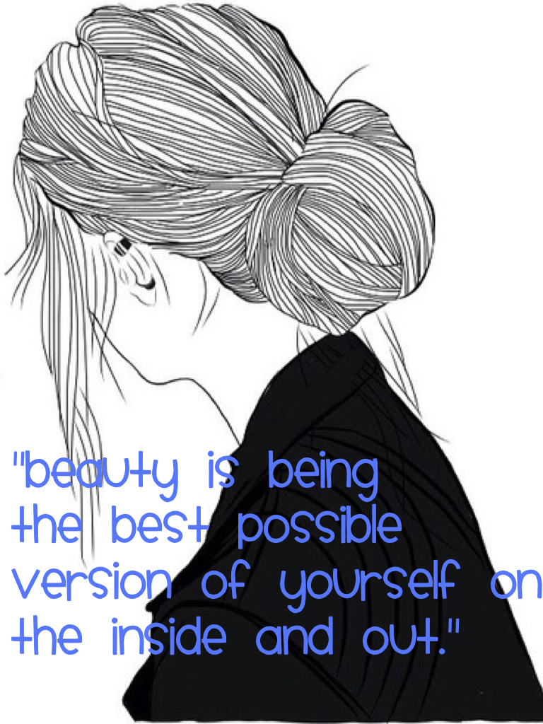 "Beauty is being
The best possible version of yourself on the inside and out."