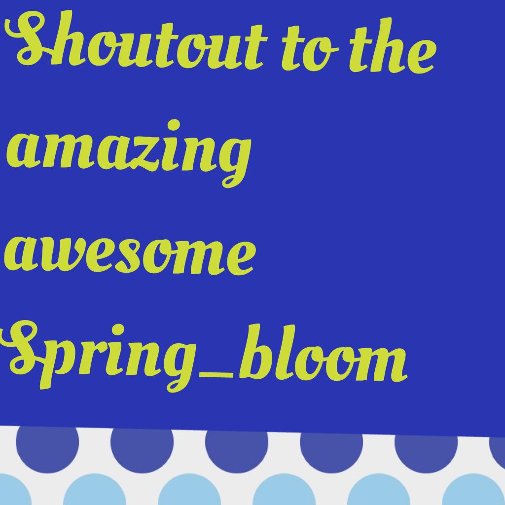 Shoutout to the amazing awesome 
Spring_bloom