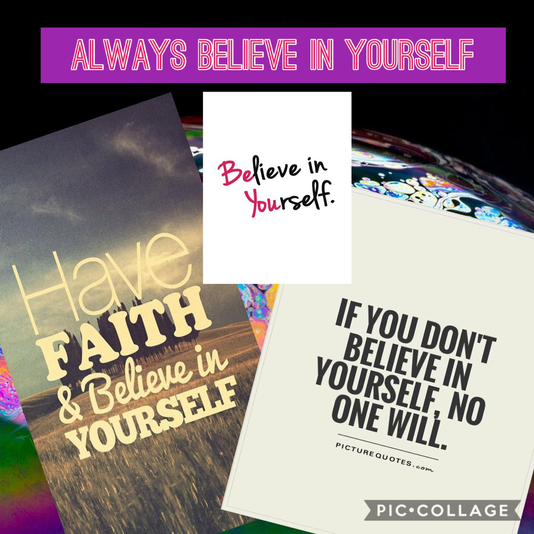 Always believe in yourself!!
