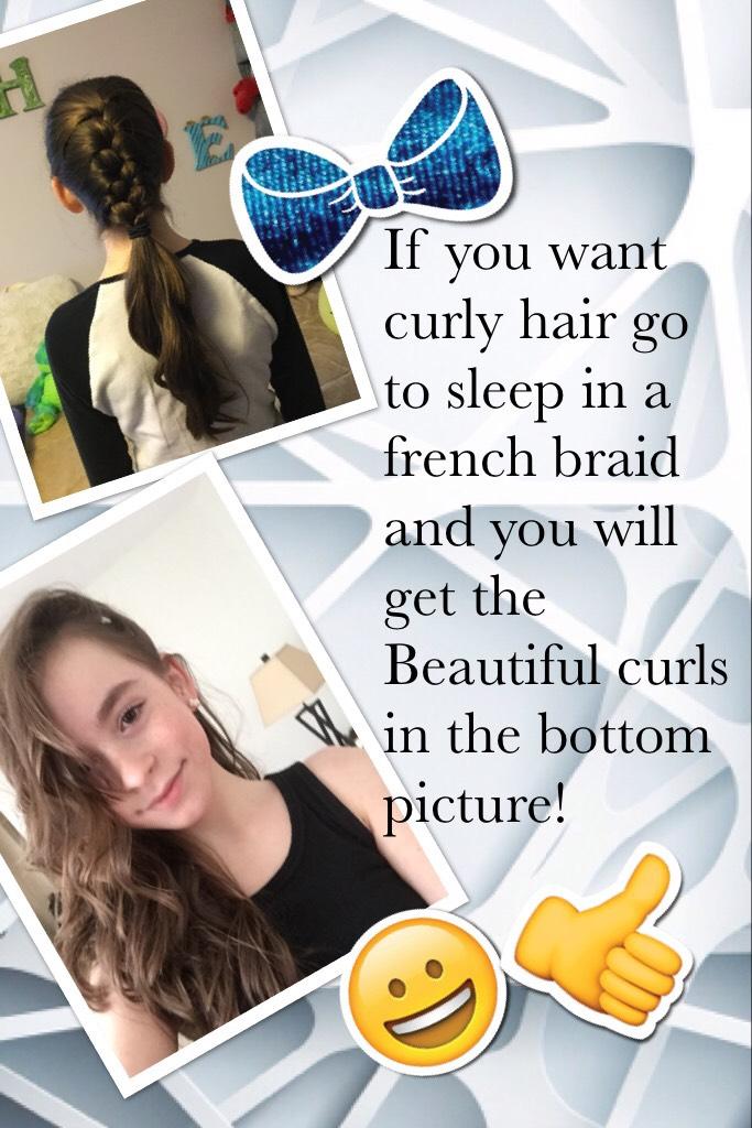 If you want curly hair go to sleep in a french braid and you will get the Beautiful curls in the bottom picture! 😀👍