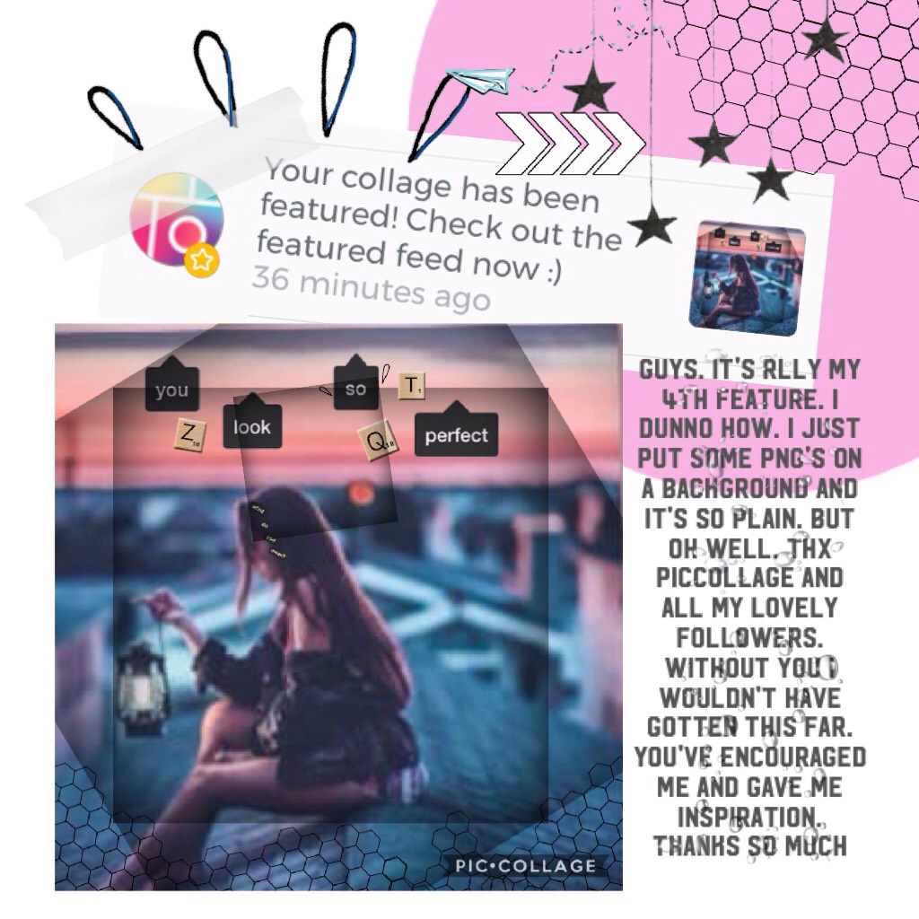 Guys. It's rlly my 4th feature. I dunno how. I just put some png's on a background and it's so plain. But oh well. Thx piccollage and all my LOVELY followers. Without you I wouldn't have gotten this far. You've encouraged me and gave me inspiration. Thank