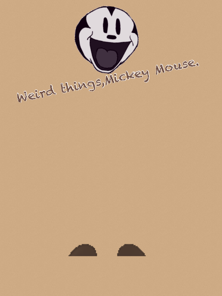 Weird things,Mickey Mouse.