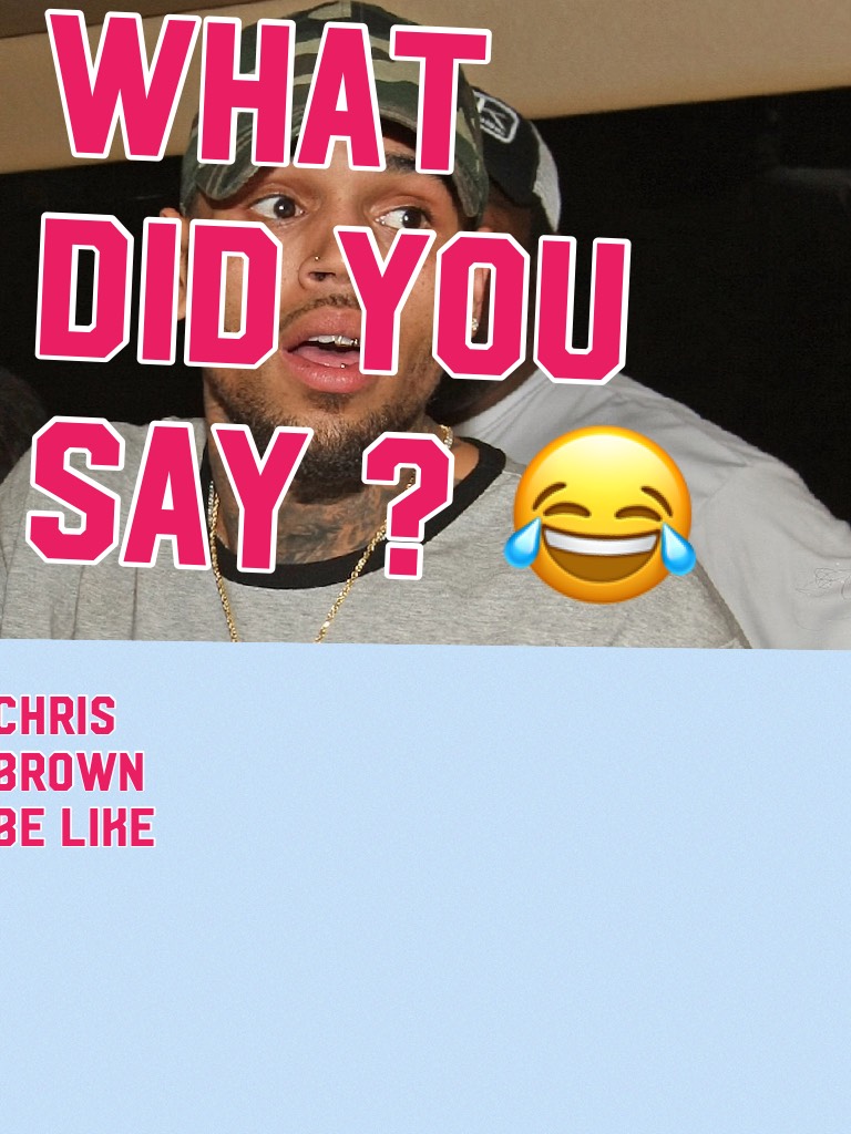 No ophinse to Chris brown but😂😂😂😂😂😂😂😂