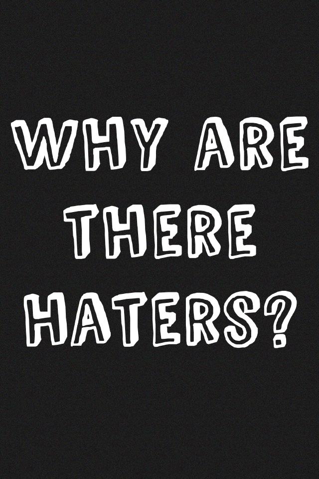 Why are there haters?