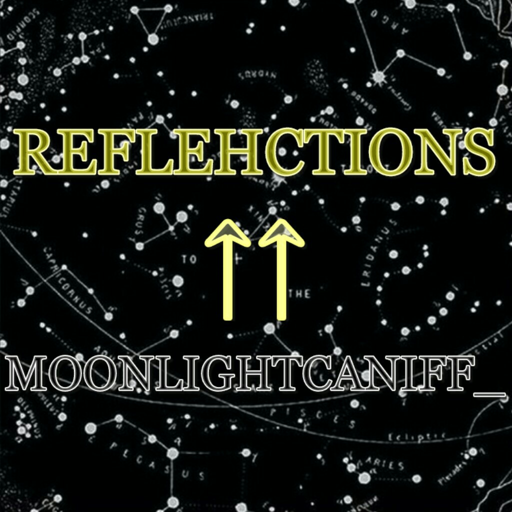 My new name is reflehctions. I was inspired by my twazy revoluhtion. if u just found this acc then I used to be MoonlightCaniff_