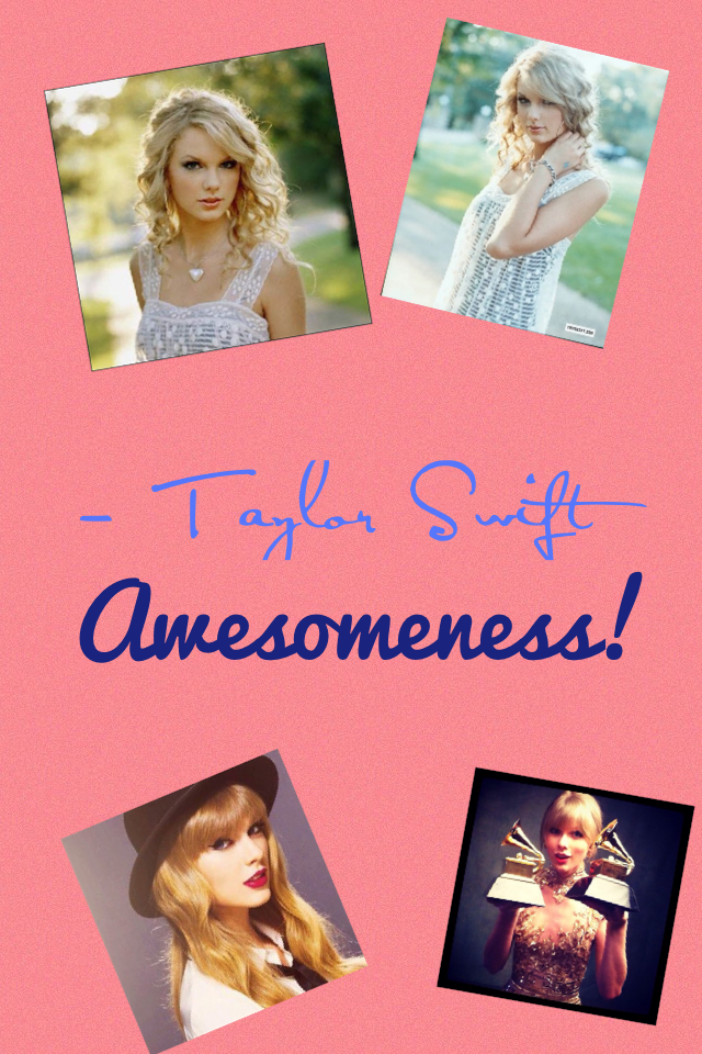 - Taylor Swift
Awesomeness 