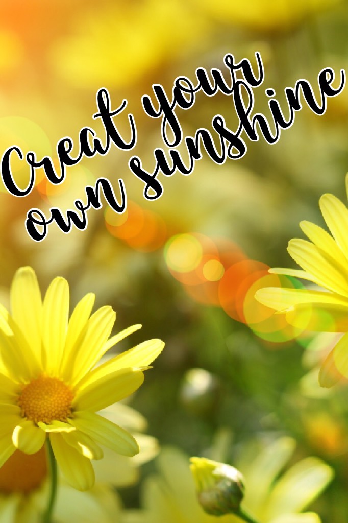 Creat your own sunshine
