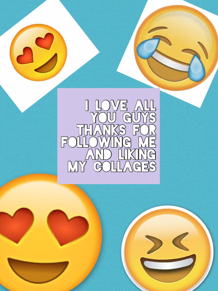 I love all you guys thanks for following me and liking my collages