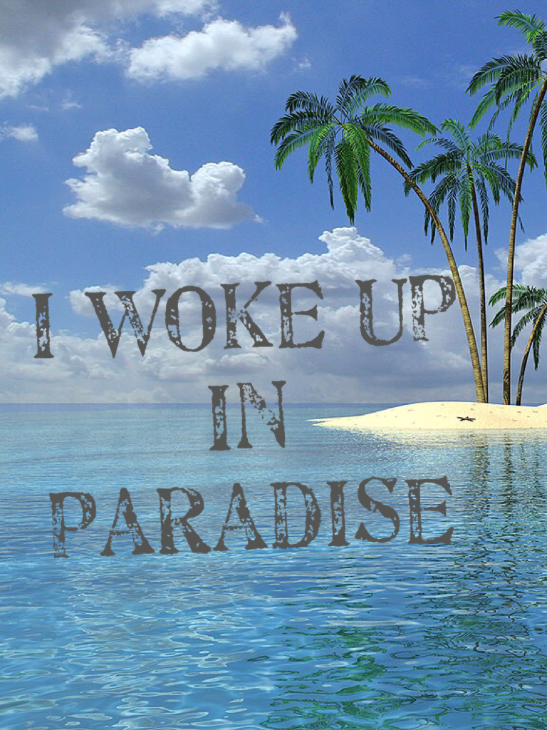 I woke up in paradise