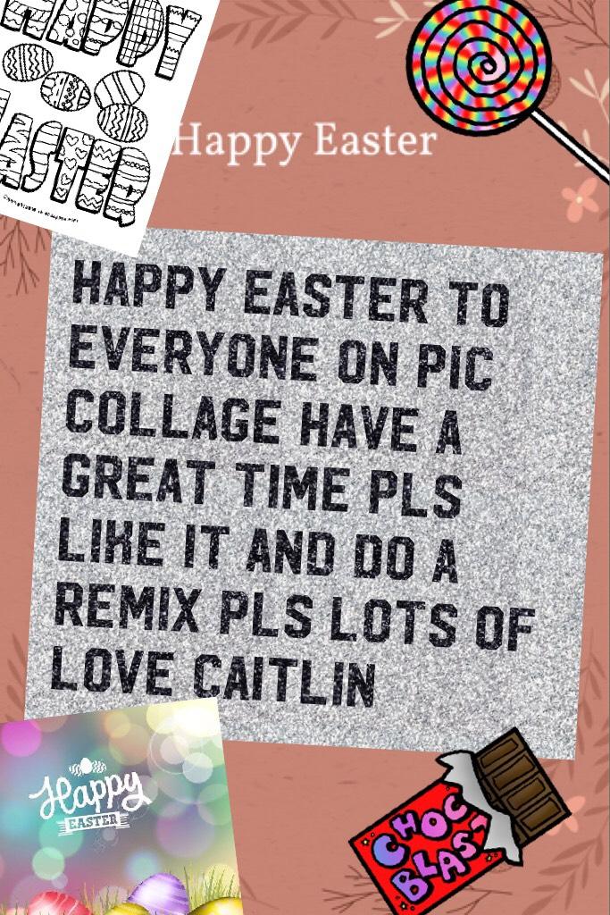Happy Easter to everyone on pic collage have a great time pls like it and do a remix pls lots of love Caitlin 😘😘😘😘