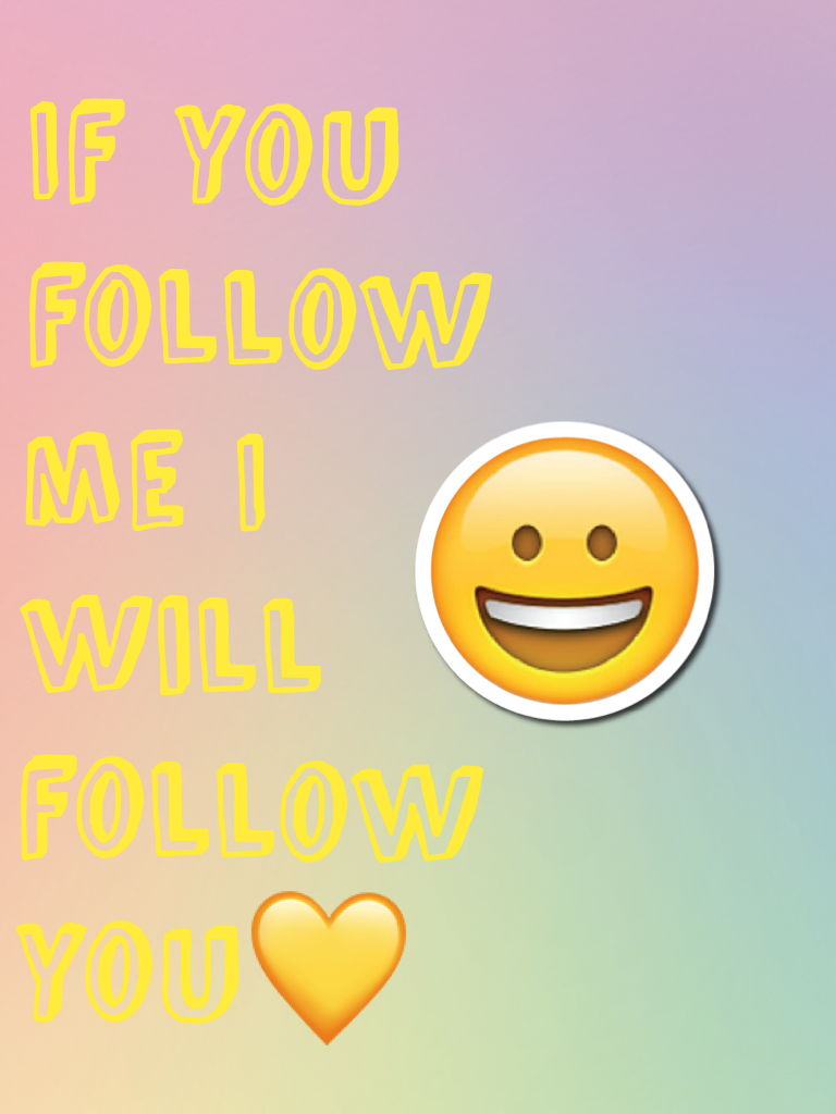 If you follow me I will follow you💛