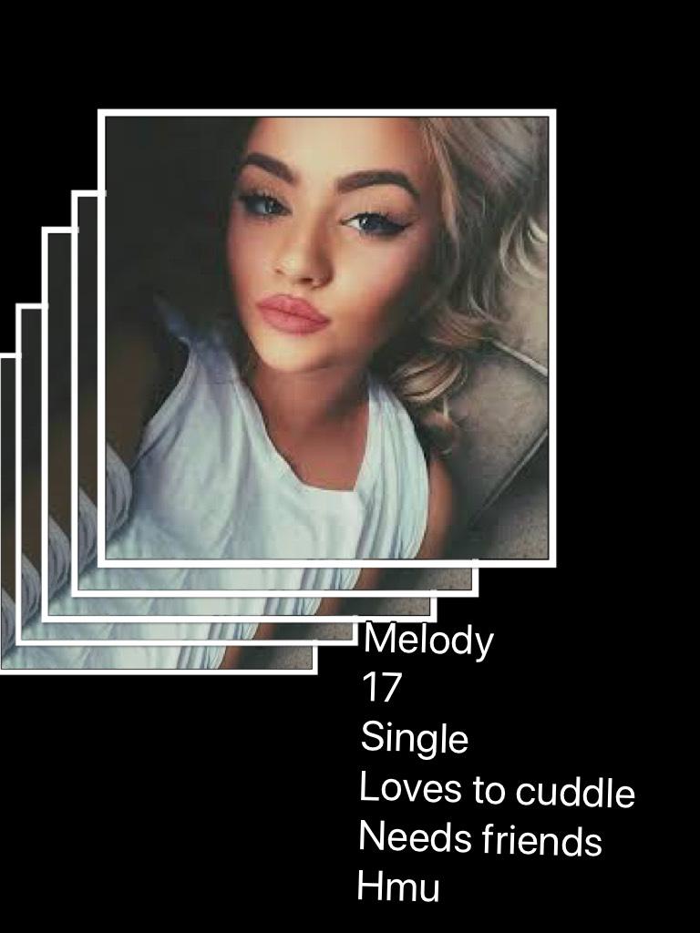 Melody 
17 
Single
Loves to cuddle
Needs friends 
Hmu 