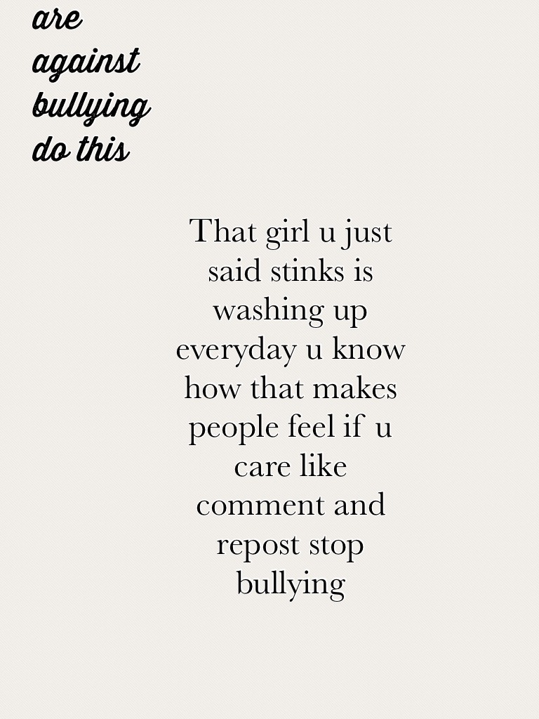 That girl u just said stinks is washing up everyday u know how that makes people feel if u care like comment and repost stop bullying 