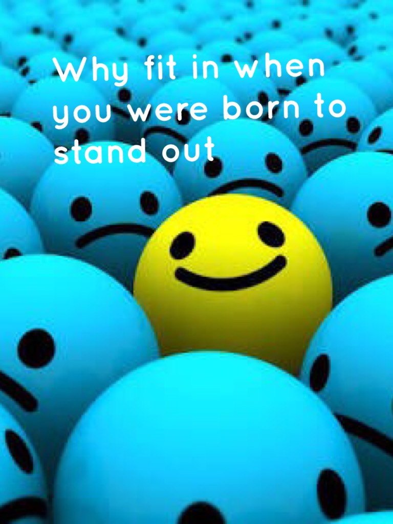 Why fit in when you were born to stand out