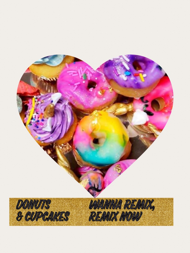 Donuts & cupkaes  if wanna remix,REMIX NOW