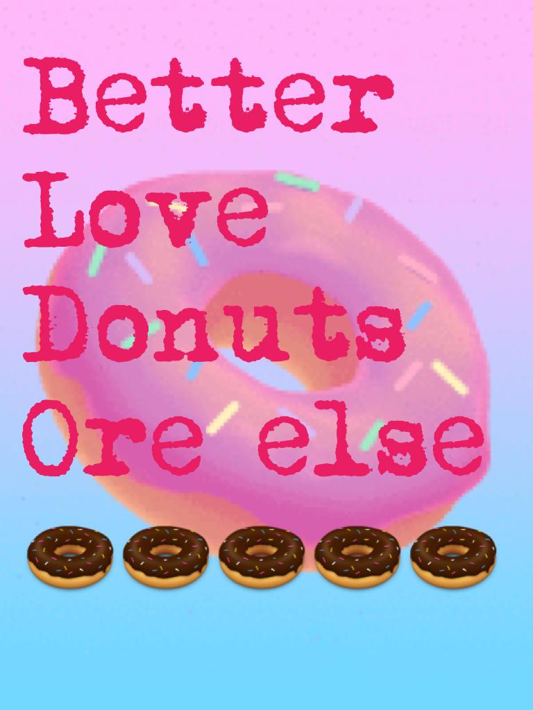 Better
Love
Donuts
Ore else
🍩🍩🍩🍩🍩