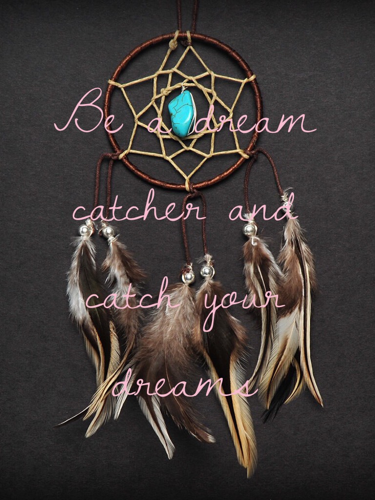 Be a dream catcher and catch your dreams