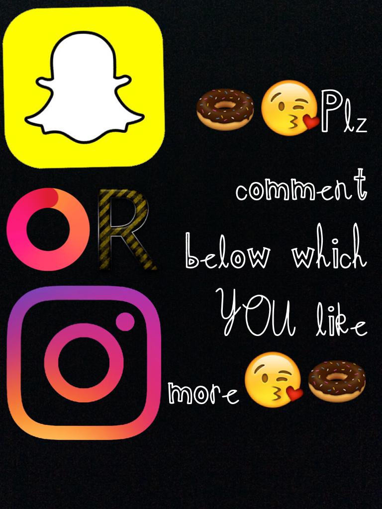🍩😘Plz comment below which YOU like more😘🍩
Personly I like snap-chat a teensy, weensy bit more but that's just me!! Not saying that i hate instagram either.... Do u know that Justin Bieber deleted his instagram acc cuz of all the hate for his new gf!! SUX 