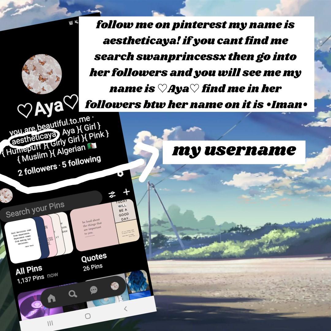 follow me on #pinterest im @aestheticaya and if you cant find me search up swanprincessx (her name will be •iman•) and go into followers she will have around 6 followers and find me my name is ♡Aya♡ but my user is @aestheticaya i will follow you all back 