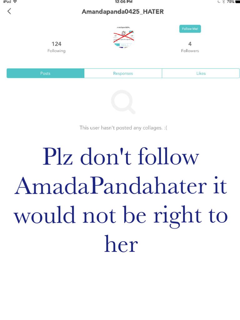 Plz don't follow AmadaPandahater it would not be right to her