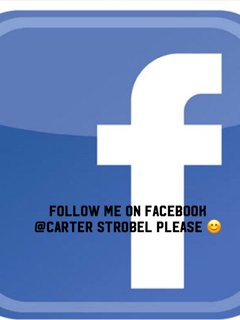 Follow me on Facebook @Carter Strobel please 😊
