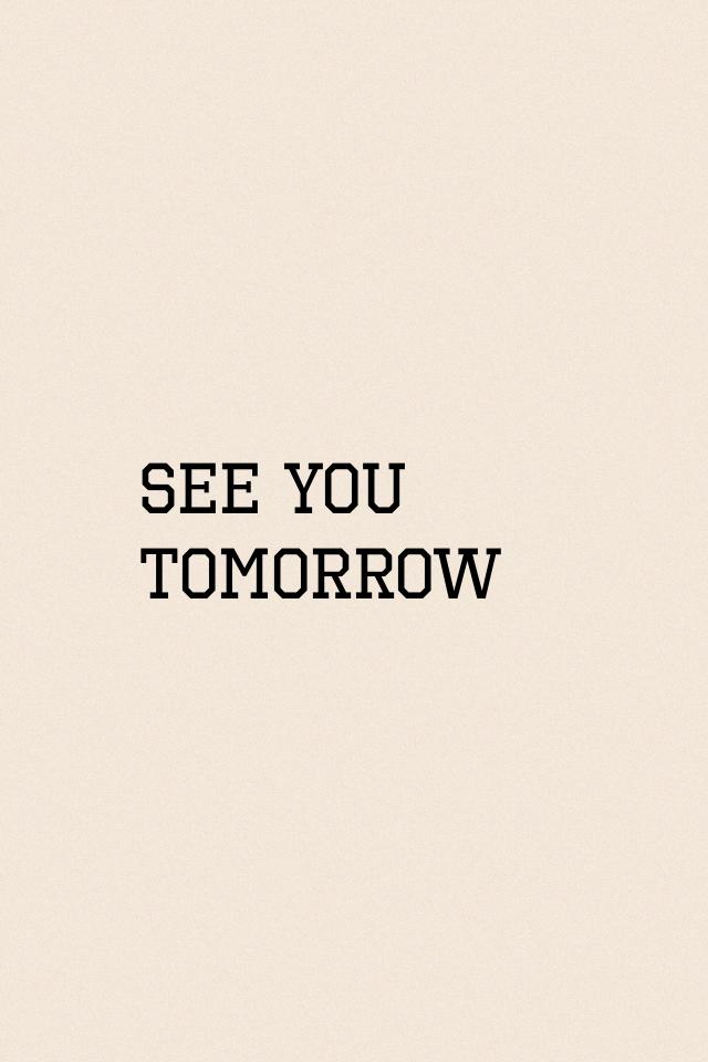 See you tomorrow 