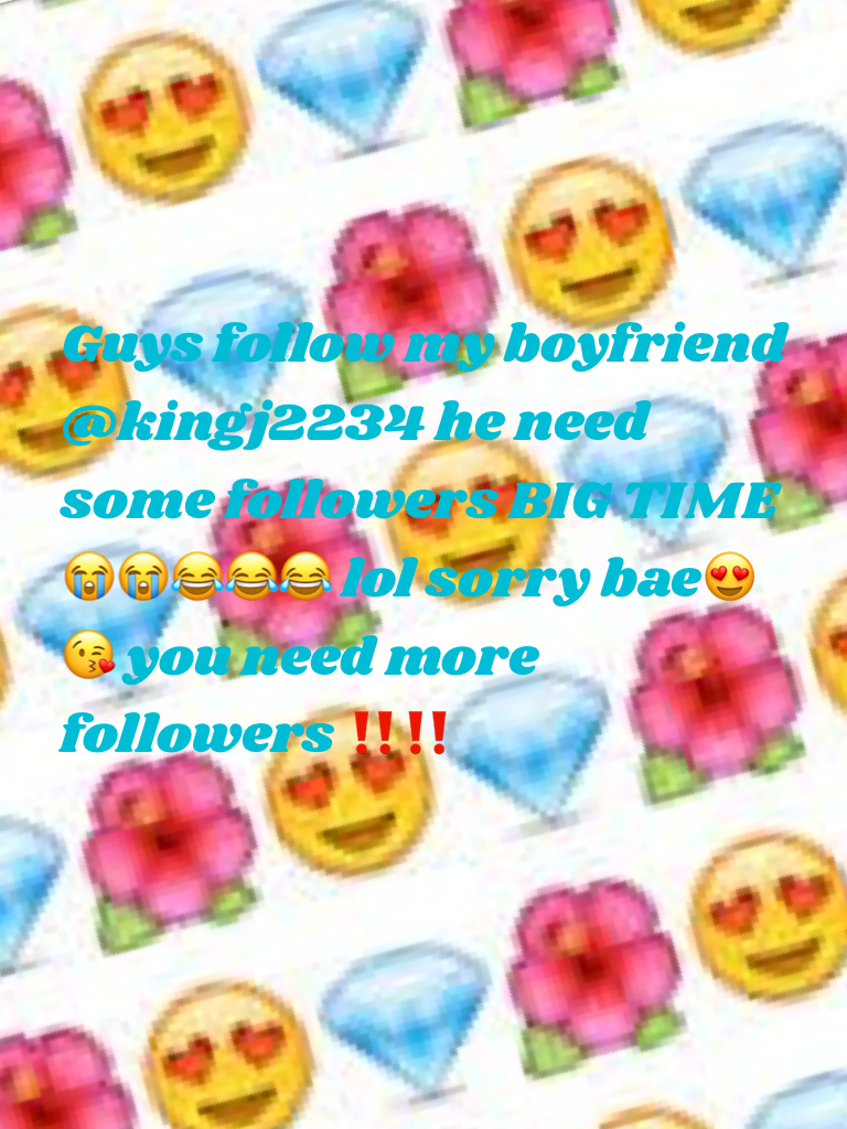 Guys follow my boyfriend @kingj2234 he need some followers BIG TIME 😭😭😂😂😂 lol sorry bae😍😘 you need more followers ‼️‼️