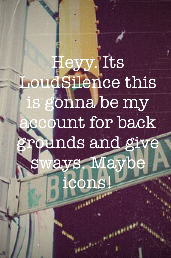 Heyy. Its LoudSilence this is gonna be my account for back grounds and give sways. Maybe icons! 