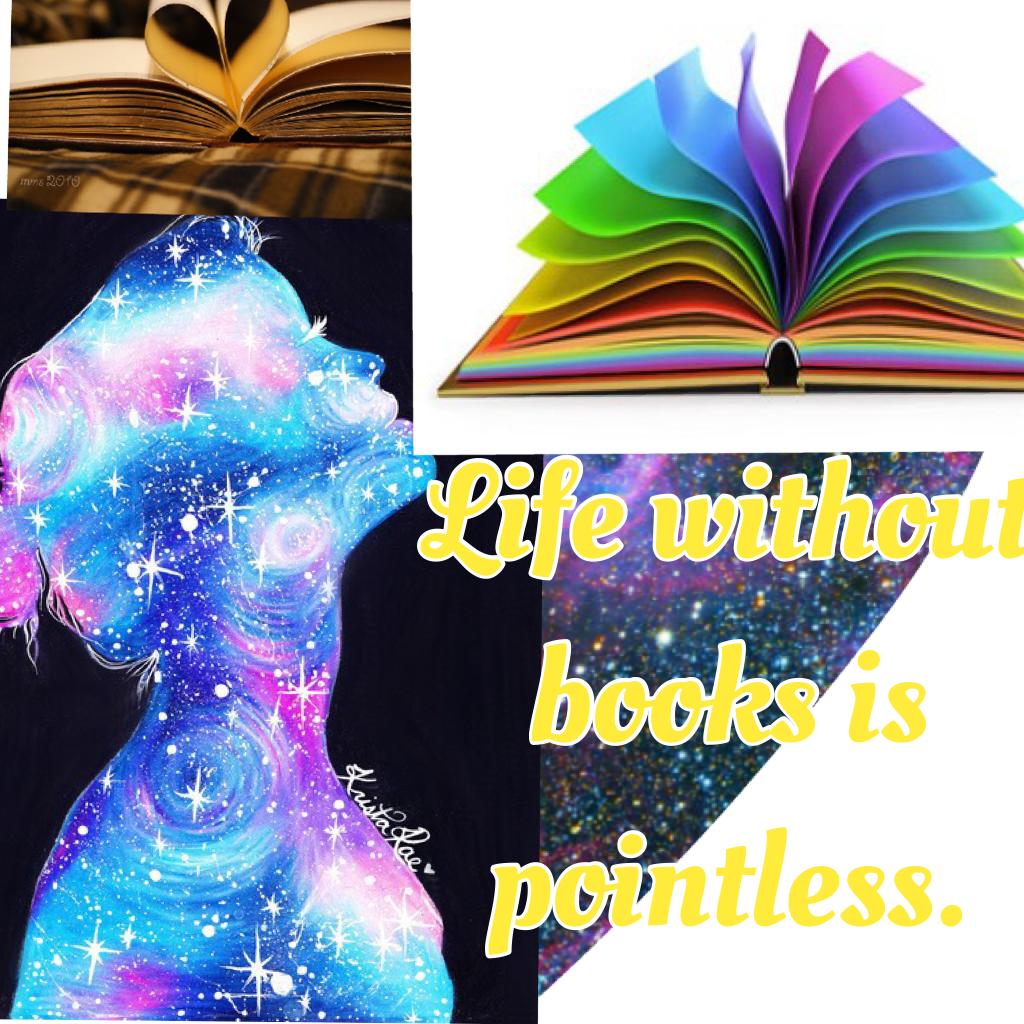 Life without books is pointless.