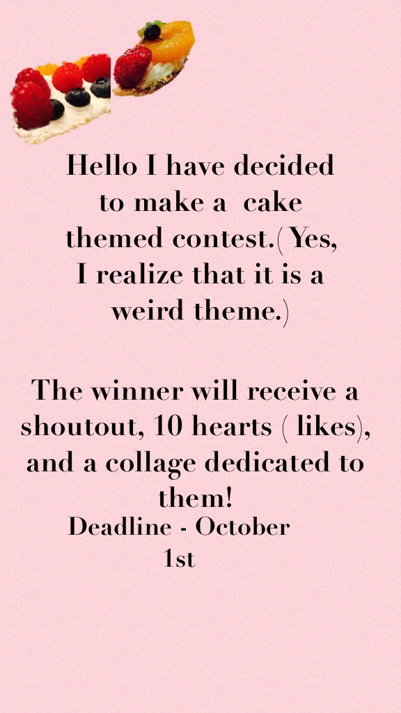 Hello I have decided to make a  cake themed contest.( Yes, I realize that it is a weird theme.)