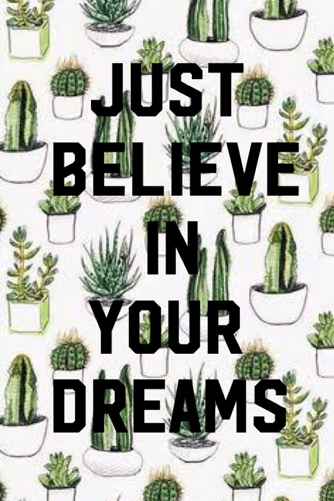   Just
Believe
     In 
  Your
Dreams
