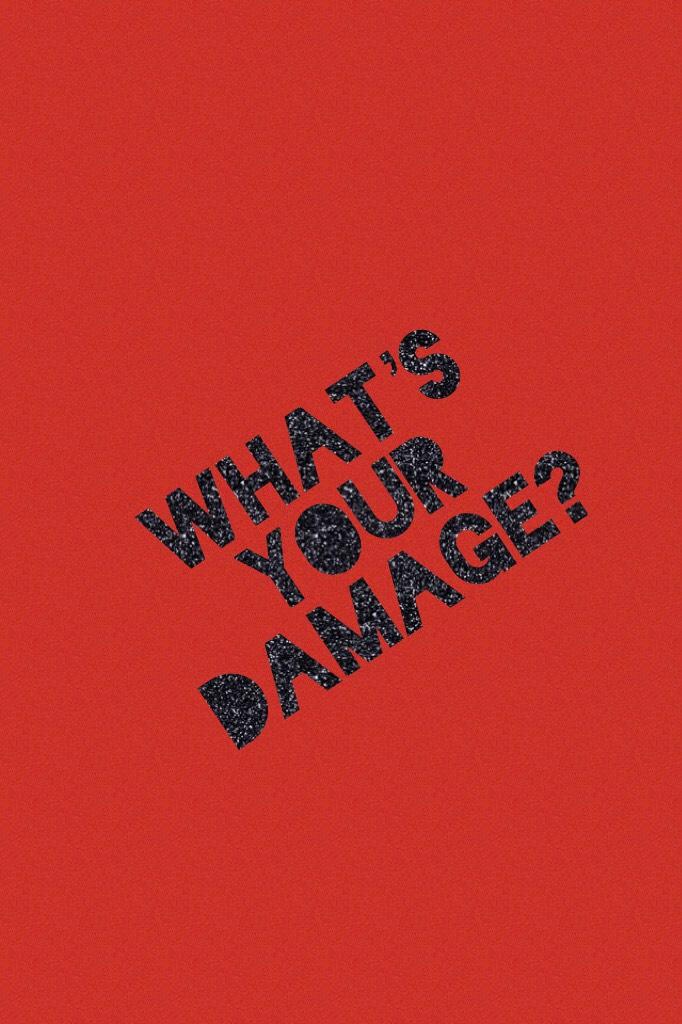 What’s your damage?