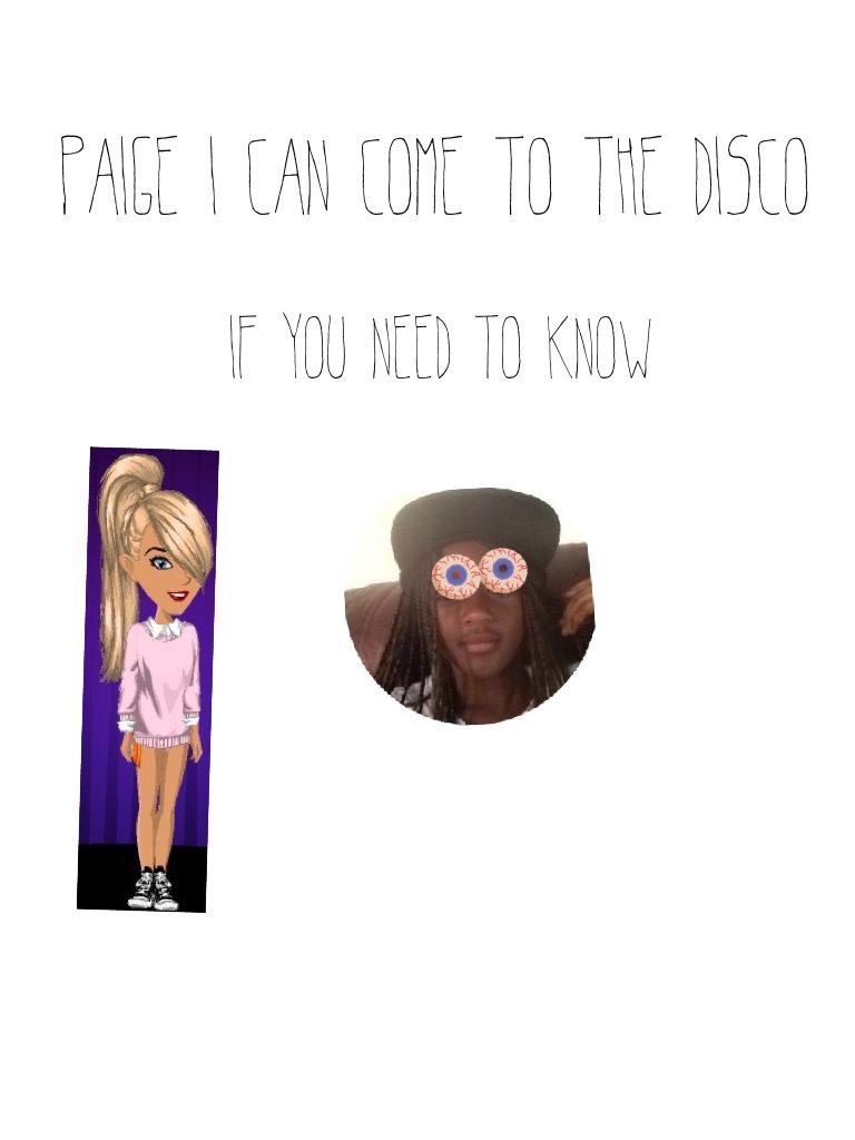 Paige I can come to the DISCO