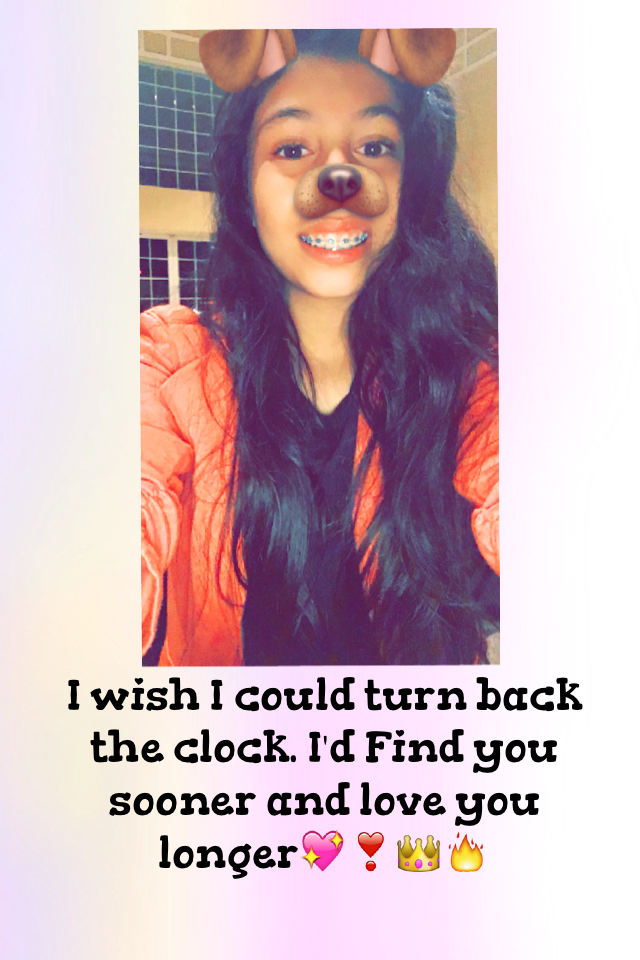 I wish I could turn back the clock. I'd Find you sooner and love you longer💖❣👑🔥