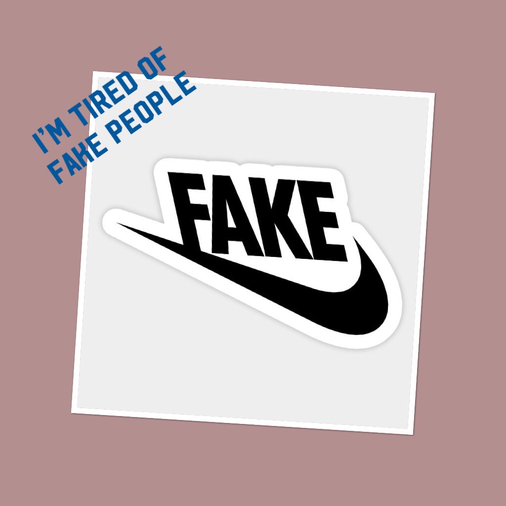 I’m tired of FAKE people