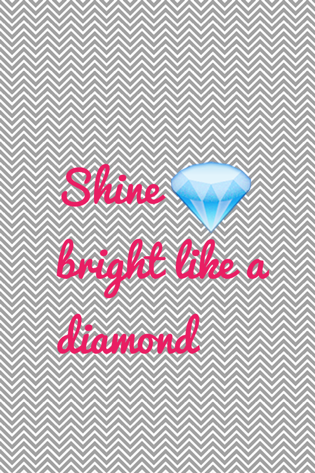 Shine bright like a diamond!! Be yourself, that's your goal this summer!