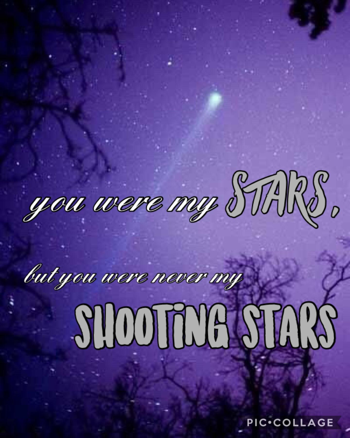 " you were my stars, but you weren't my shooting stars "

filler post!