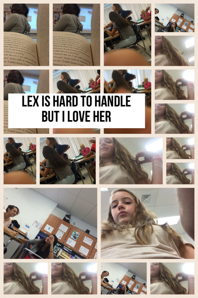 Lex is hard to handle but I love her 