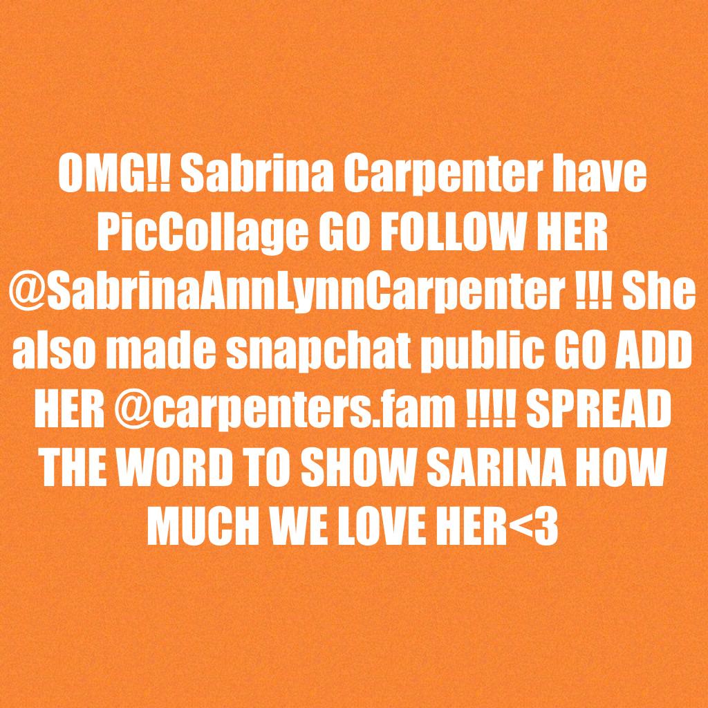 OMG!! Sabrina Carpenter have PicCollage GO FOLLOW HER @SabrinaAnnLynnCarpenter !!! She also made snapchat public GO ADD HER @carpenters.fam !!!! SPREAD THE WORD TO SHOW SARINA HOW MUCH WE LOVE HER<3