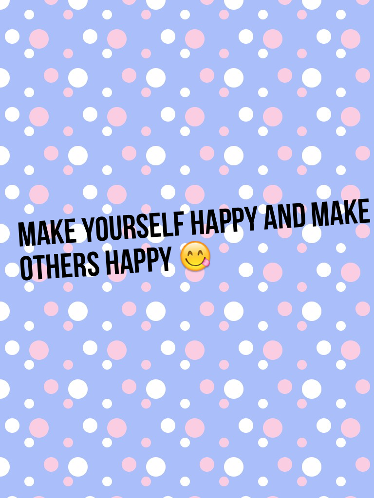 Make yourself happy and make others happy 😋