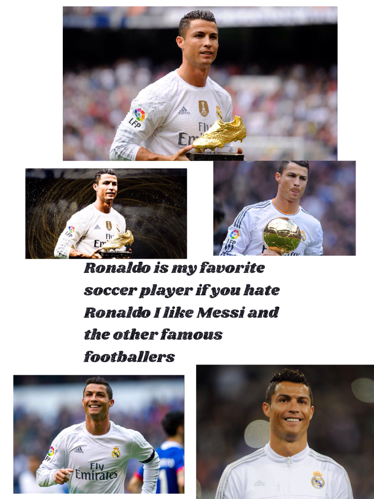 Ronaldo is my favorite soccer player if you hate Ronaldo I like Messi and the other famous footballers
