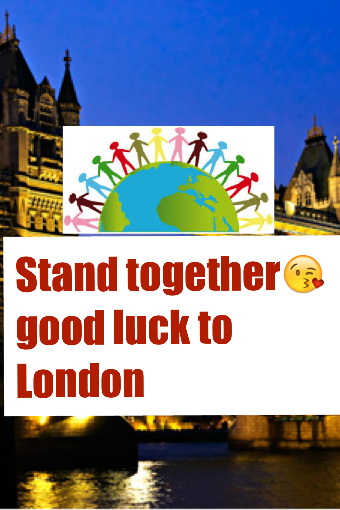Stand together😘 good luck to London 
Heard about the terror attack
