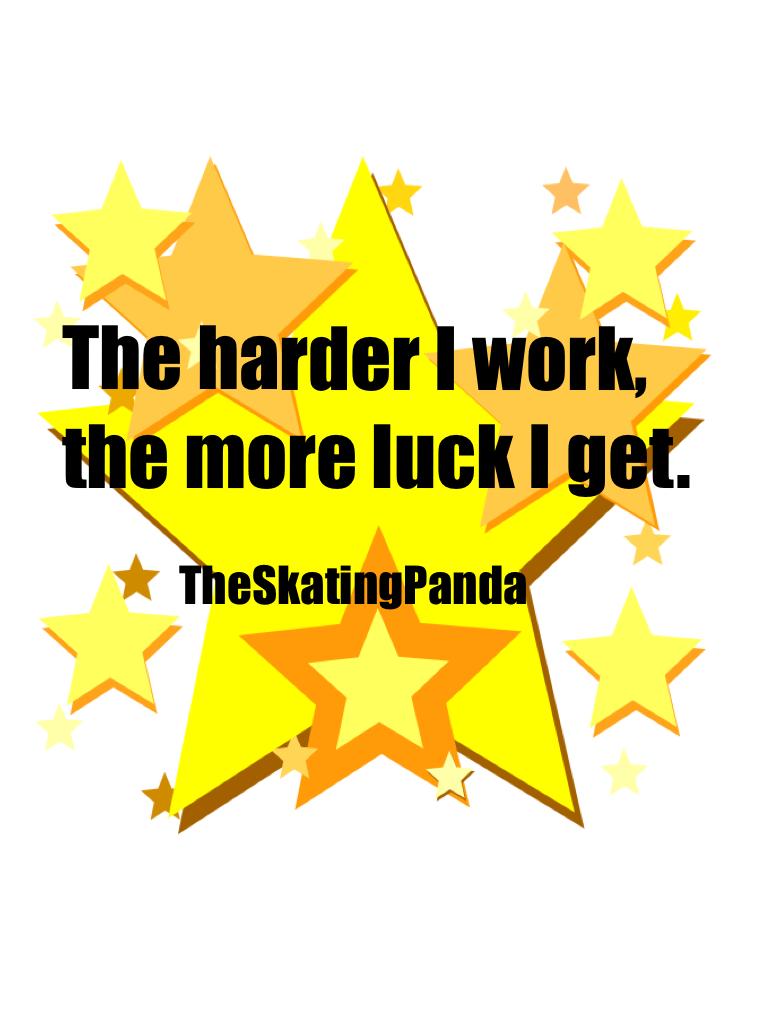 Work hard and get lucky! XOXO, TheSkatingPanda