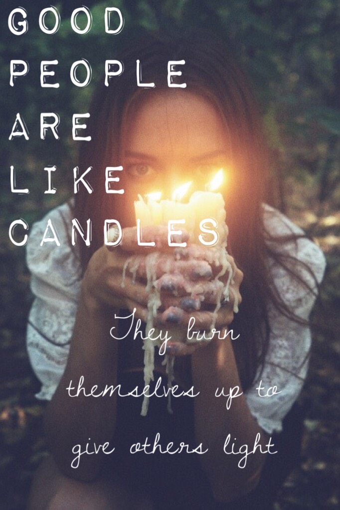 🕯Tap🕯
 Good people are like candles; they burn themselves up to give others light🌈