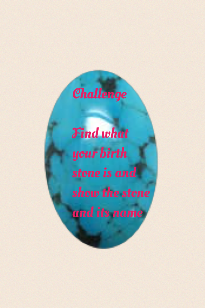 Challenge

Find what your birth stone is and show the stone and its name