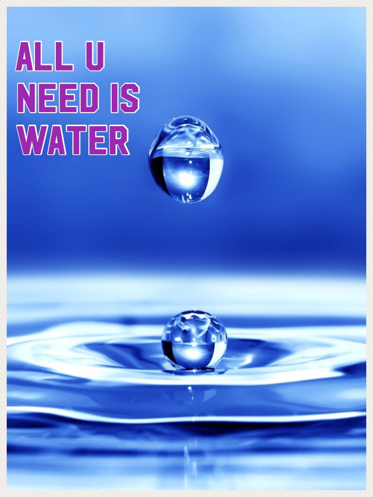 All u need is water 