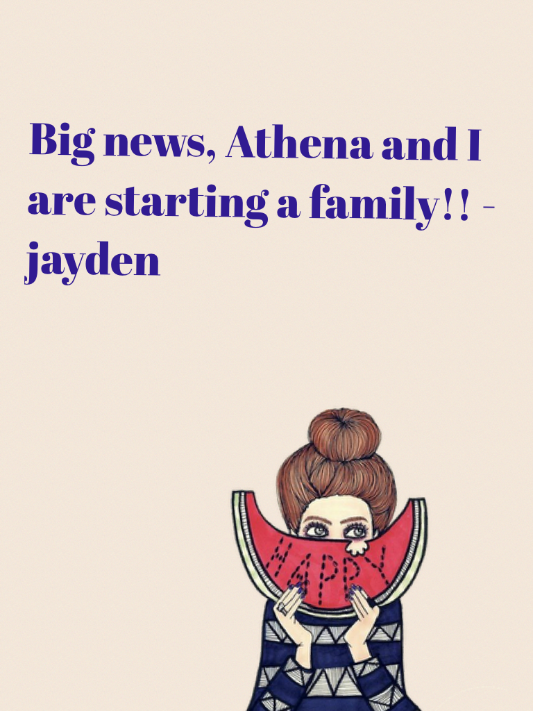 Big news, Athena and I are starting a family!! -jayden