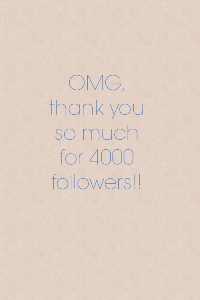 OMG, thank you so much for 4000 followers!!
